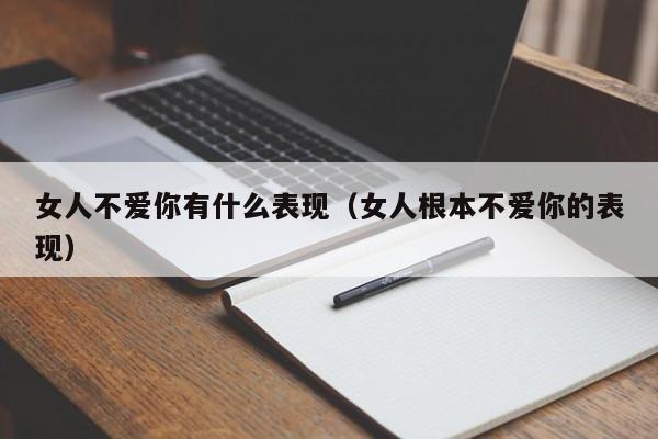 女人不爱你有什么表现（女人根本不爱你的表现） 