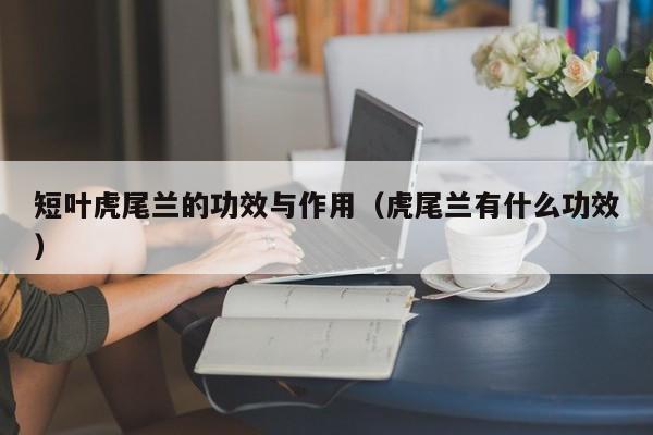 短叶虎尾兰的功效与作用（虎尾兰有什么功效） 