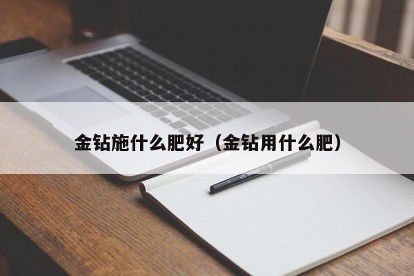 金钻施什么肥好（金钻用什么肥） 