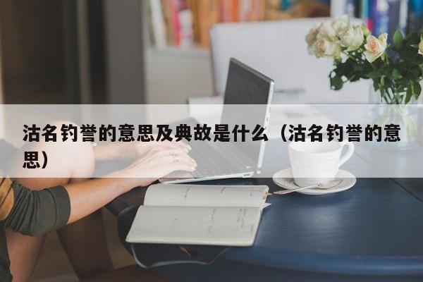 沽名钓誉的意思及典故是什么（沽名钓誉的意思） 