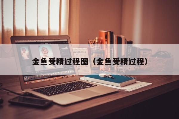 金鱼受精过程图（金鱼受精过程） 