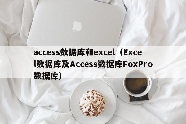 access数据库和excel（Excel数据库及Access数据库FoxPro数据库） 