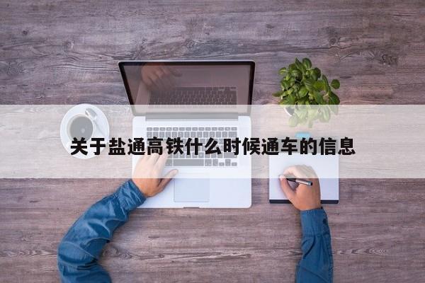 关于盐通高铁什么时候通车的信息 