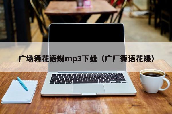 广场舞花语蝶mp3下载（广厂舞语花蝶） 