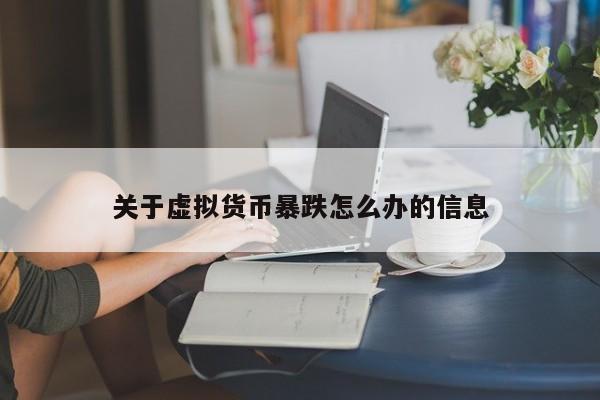 关于虚拟货币暴跌怎么办的信息 