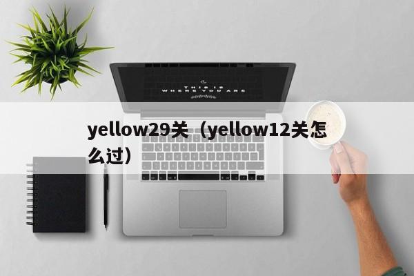 yellow29关（yellow12关怎么过） 