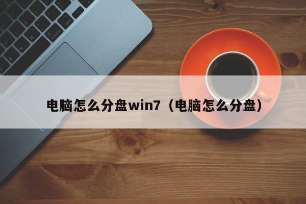 电脑怎么分盘win7（电脑怎么分盘） 