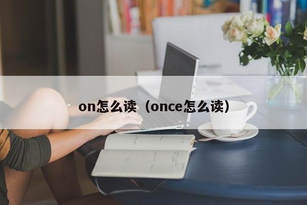 on怎么读（once怎么读） 