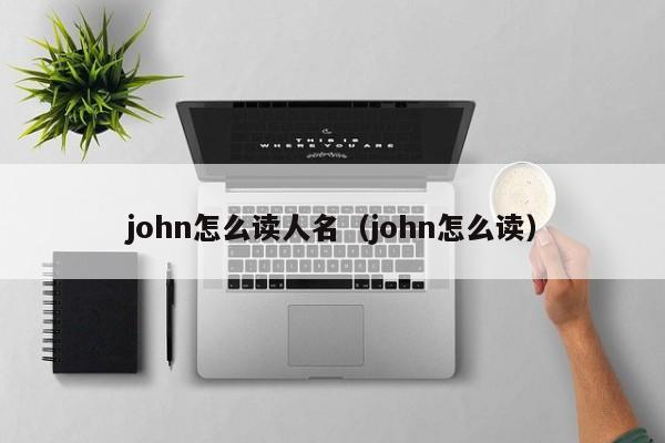 john怎么读人名（john怎么读） 