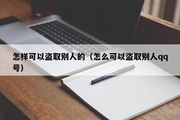 怎样可以盗取别人的（怎么可以盗取别人qq号） 