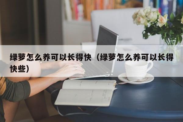 绿萝怎么养可以长得快（绿萝怎么养可以长得快些） 