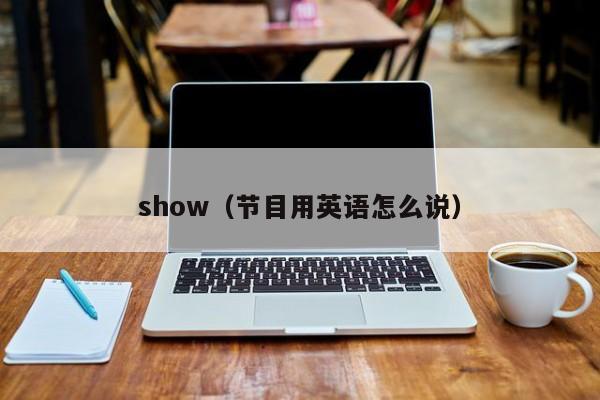 show（节目用英语怎么说） 