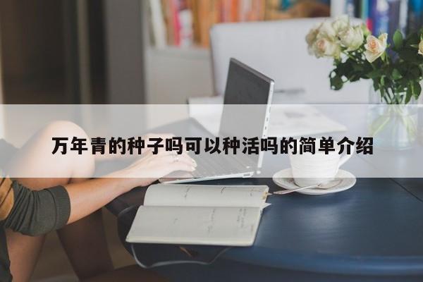 万年青的种子吗可以种活吗的简单介绍 